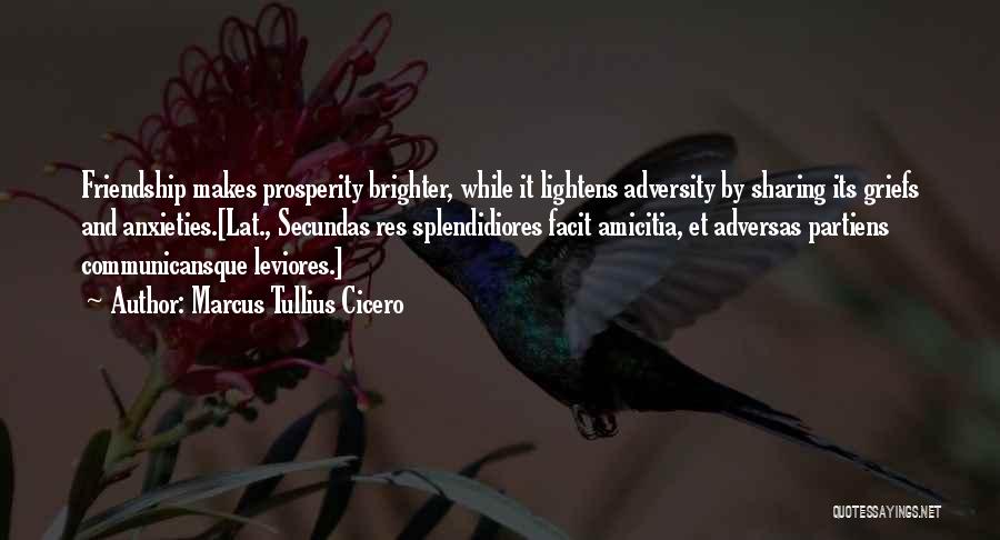 Marcus Tullius Cicero Quotes: Friendship Makes Prosperity Brighter, While It Lightens Adversity By Sharing Its Griefs And Anxieties.[lat., Secundas Res Splendidiores Facit Amicitia, Et