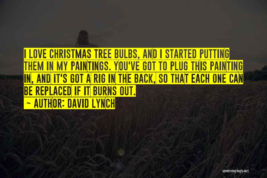 David Lynch Quotes: I Love Christmas Tree Bulbs, And I Started Putting Them In My Paintings. You've Got To Plug This Painting In,