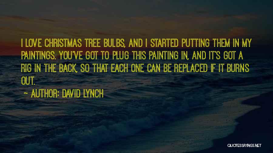 David Lynch Quotes: I Love Christmas Tree Bulbs, And I Started Putting Them In My Paintings. You've Got To Plug This Painting In,