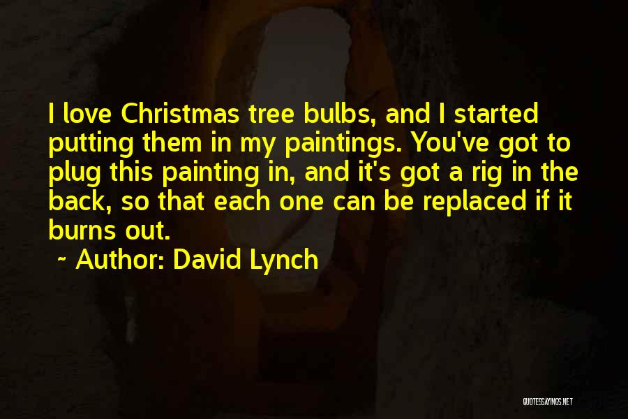 David Lynch Quotes: I Love Christmas Tree Bulbs, And I Started Putting Them In My Paintings. You've Got To Plug This Painting In,