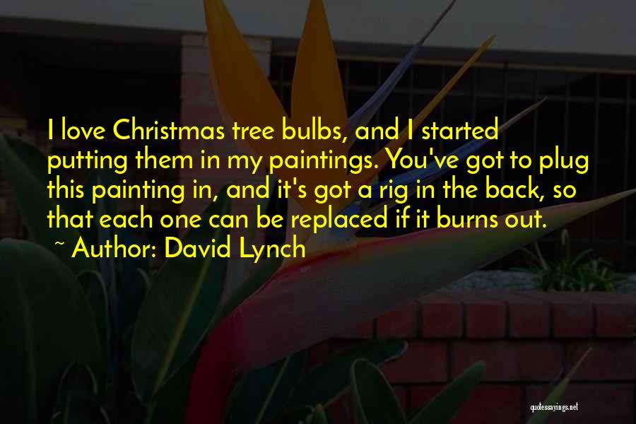 David Lynch Quotes: I Love Christmas Tree Bulbs, And I Started Putting Them In My Paintings. You've Got To Plug This Painting In,