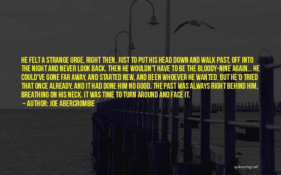 Joe Abercrombie Quotes: He Felt A Strange Urge, Right Then, Just To Put His Head Down And Walk Past, Off Into The Night