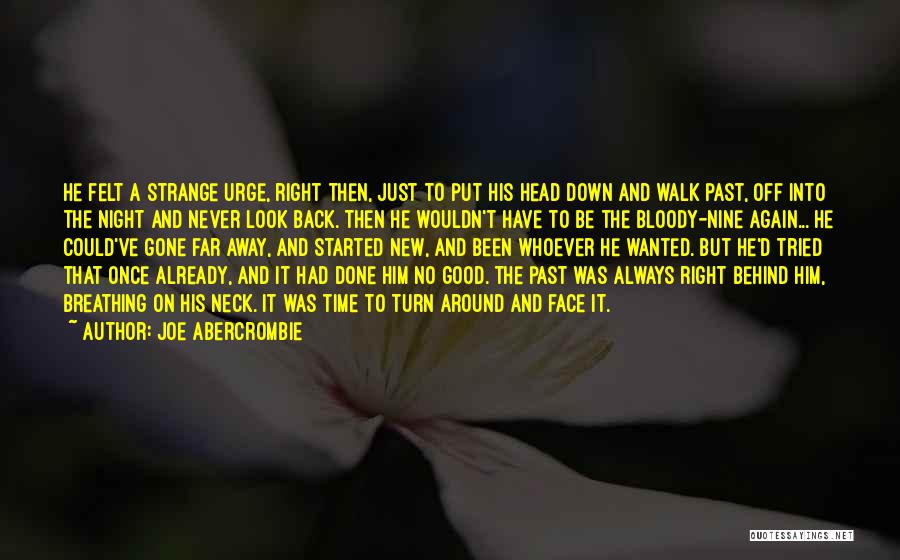 Joe Abercrombie Quotes: He Felt A Strange Urge, Right Then, Just To Put His Head Down And Walk Past, Off Into The Night