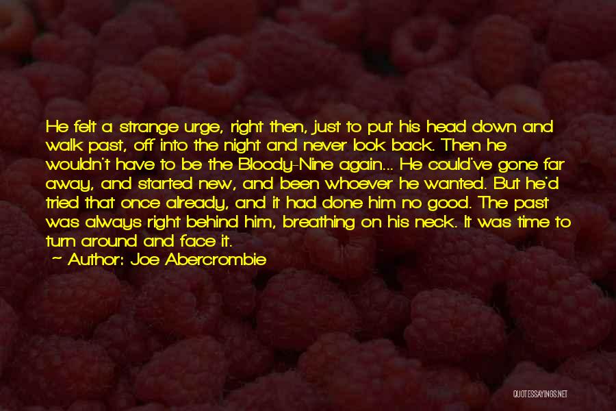 Joe Abercrombie Quotes: He Felt A Strange Urge, Right Then, Just To Put His Head Down And Walk Past, Off Into The Night