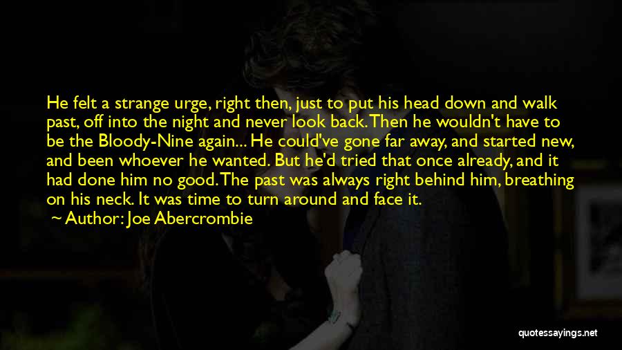 Joe Abercrombie Quotes: He Felt A Strange Urge, Right Then, Just To Put His Head Down And Walk Past, Off Into The Night