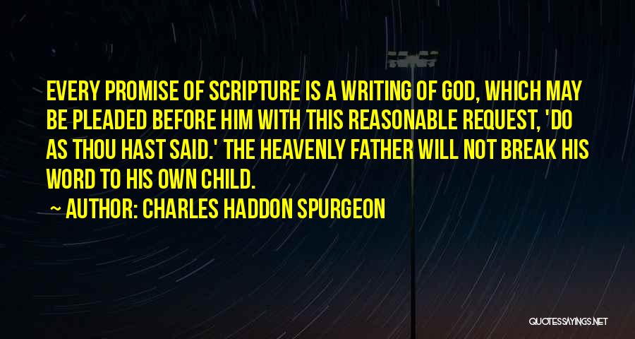 Charles Haddon Spurgeon Quotes: Every Promise Of Scripture Is A Writing Of God, Which May Be Pleaded Before Him With This Reasonable Request, 'do