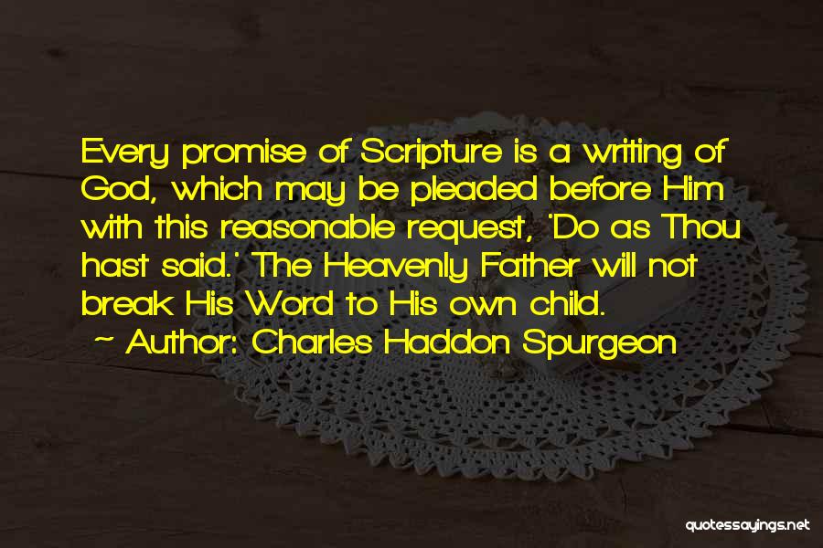 Charles Haddon Spurgeon Quotes: Every Promise Of Scripture Is A Writing Of God, Which May Be Pleaded Before Him With This Reasonable Request, 'do