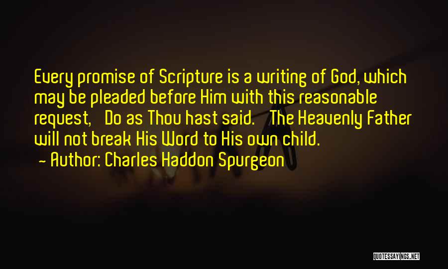 Charles Haddon Spurgeon Quotes: Every Promise Of Scripture Is A Writing Of God, Which May Be Pleaded Before Him With This Reasonable Request, 'do