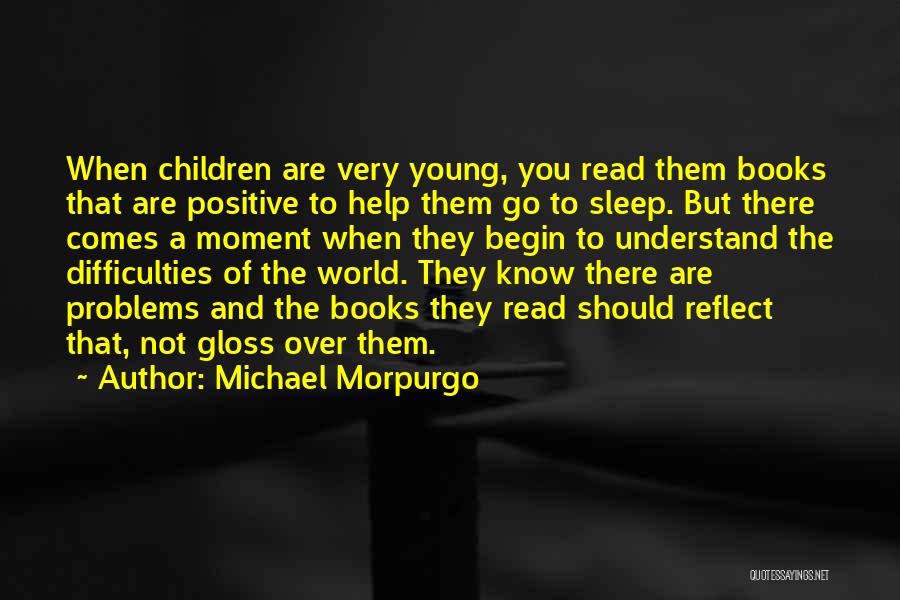 Michael Morpurgo Quotes: When Children Are Very Young, You Read Them Books That Are Positive To Help Them Go To Sleep. But There