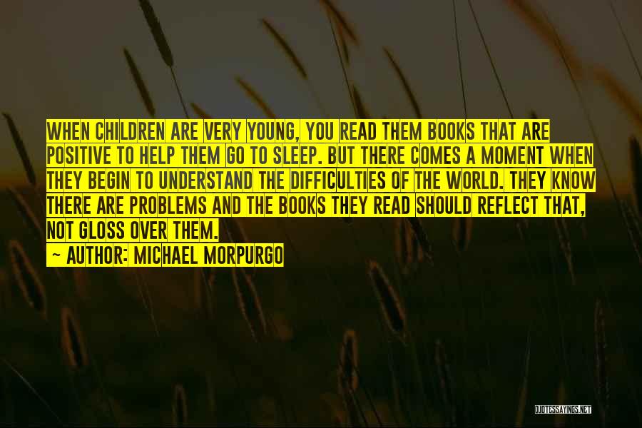 Michael Morpurgo Quotes: When Children Are Very Young, You Read Them Books That Are Positive To Help Them Go To Sleep. But There