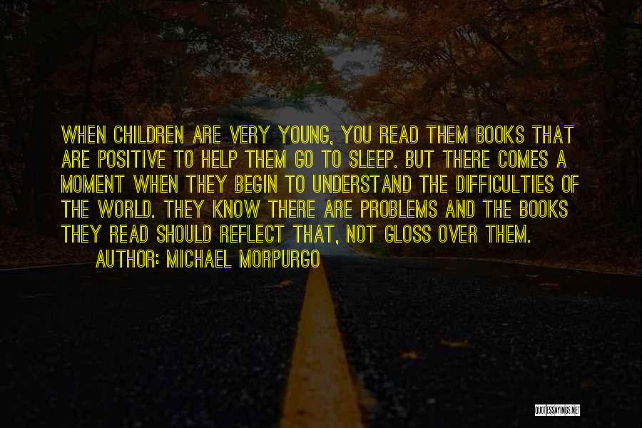 Michael Morpurgo Quotes: When Children Are Very Young, You Read Them Books That Are Positive To Help Them Go To Sleep. But There