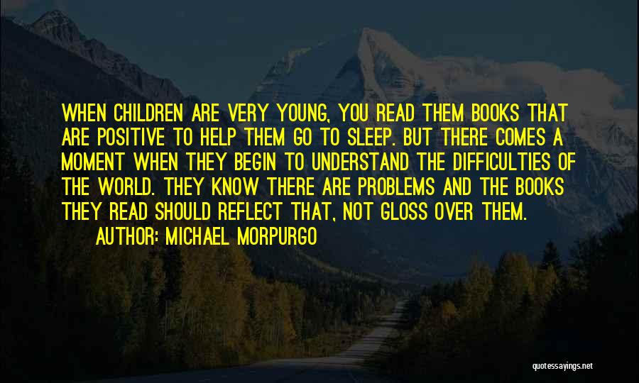 Michael Morpurgo Quotes: When Children Are Very Young, You Read Them Books That Are Positive To Help Them Go To Sleep. But There