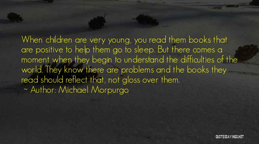 Michael Morpurgo Quotes: When Children Are Very Young, You Read Them Books That Are Positive To Help Them Go To Sleep. But There