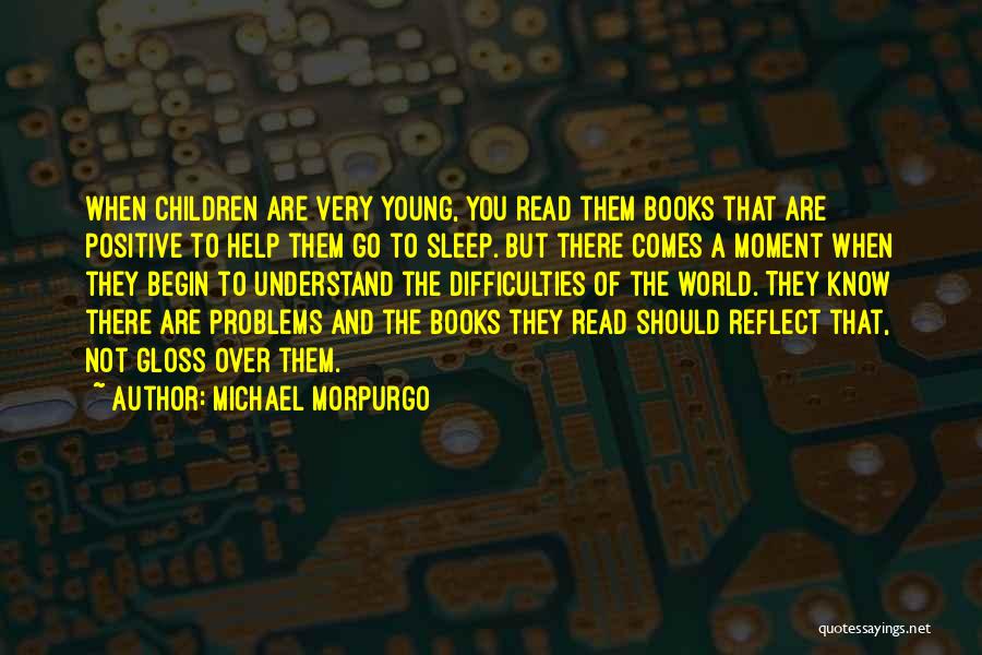 Michael Morpurgo Quotes: When Children Are Very Young, You Read Them Books That Are Positive To Help Them Go To Sleep. But There