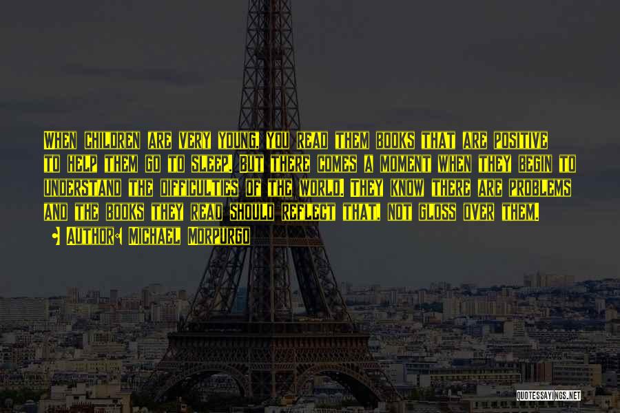 Michael Morpurgo Quotes: When Children Are Very Young, You Read Them Books That Are Positive To Help Them Go To Sleep. But There