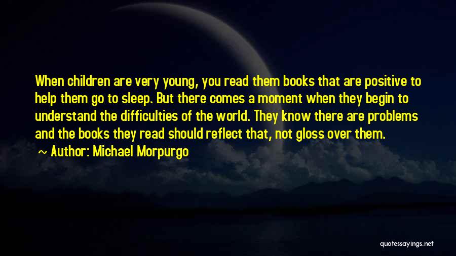 Michael Morpurgo Quotes: When Children Are Very Young, You Read Them Books That Are Positive To Help Them Go To Sleep. But There