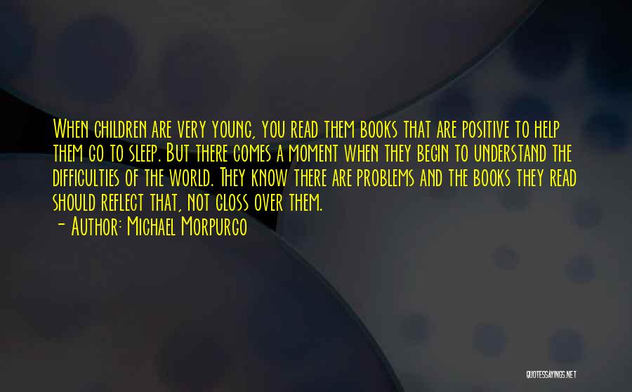 Michael Morpurgo Quotes: When Children Are Very Young, You Read Them Books That Are Positive To Help Them Go To Sleep. But There