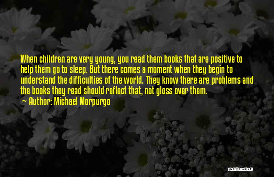 Michael Morpurgo Quotes: When Children Are Very Young, You Read Them Books That Are Positive To Help Them Go To Sleep. But There