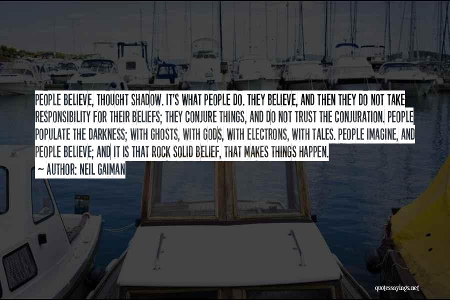 Neil Gaiman Quotes: People Believe, Thought Shadow. It's What People Do. They Believe, And Then They Do Not Take Responsibility For Their Beliefs;
