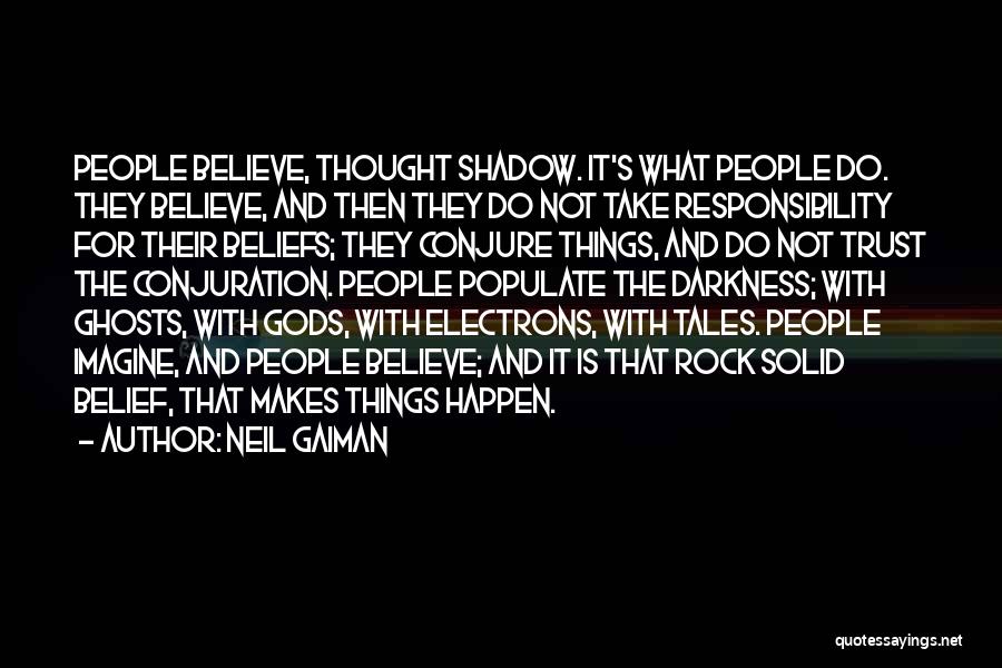 Neil Gaiman Quotes: People Believe, Thought Shadow. It's What People Do. They Believe, And Then They Do Not Take Responsibility For Their Beliefs;