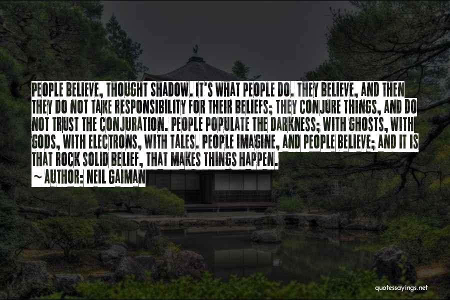 Neil Gaiman Quotes: People Believe, Thought Shadow. It's What People Do. They Believe, And Then They Do Not Take Responsibility For Their Beliefs;