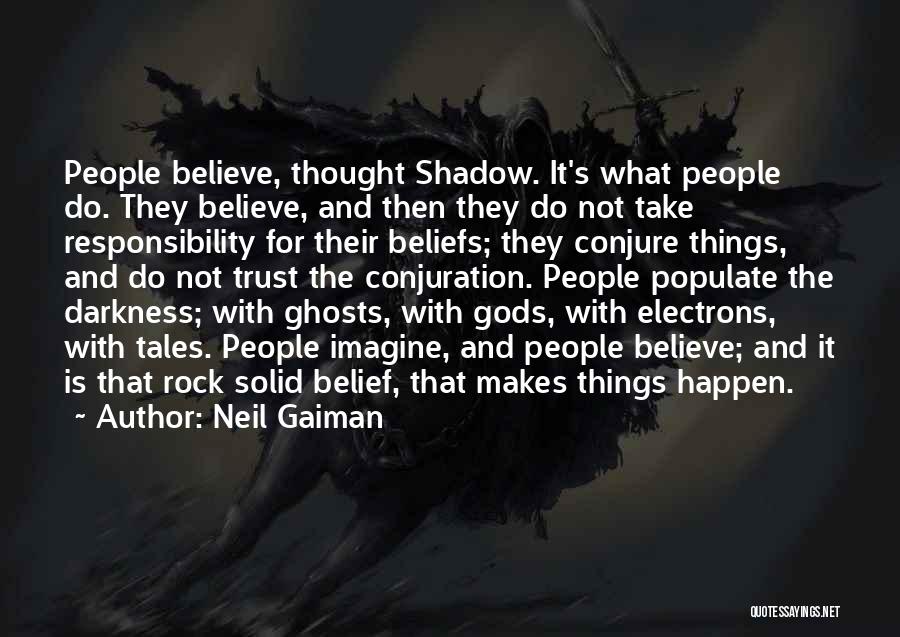 Neil Gaiman Quotes: People Believe, Thought Shadow. It's What People Do. They Believe, And Then They Do Not Take Responsibility For Their Beliefs;