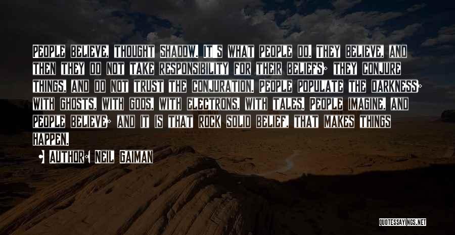 Neil Gaiman Quotes: People Believe, Thought Shadow. It's What People Do. They Believe, And Then They Do Not Take Responsibility For Their Beliefs;