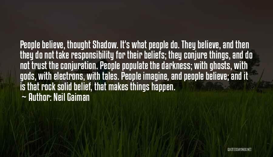 Neil Gaiman Quotes: People Believe, Thought Shadow. It's What People Do. They Believe, And Then They Do Not Take Responsibility For Their Beliefs;