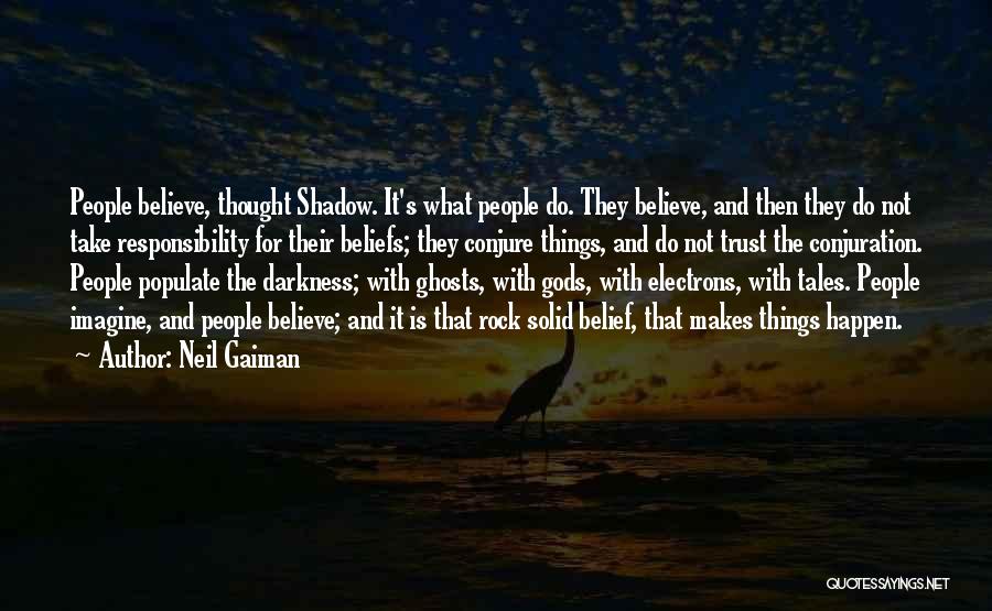 Neil Gaiman Quotes: People Believe, Thought Shadow. It's What People Do. They Believe, And Then They Do Not Take Responsibility For Their Beliefs;
