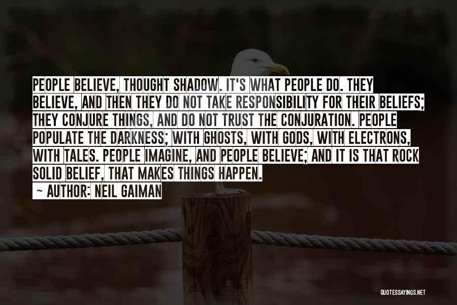 Neil Gaiman Quotes: People Believe, Thought Shadow. It's What People Do. They Believe, And Then They Do Not Take Responsibility For Their Beliefs;
