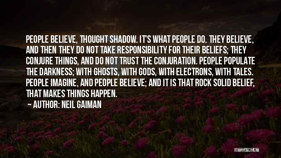 Neil Gaiman Quotes: People Believe, Thought Shadow. It's What People Do. They Believe, And Then They Do Not Take Responsibility For Their Beliefs;