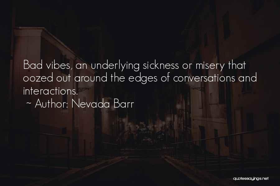 Nevada Barr Quotes: Bad Vibes, An Underlying Sickness Or Misery That Oozed Out Around The Edges Of Conversations And Interactions.