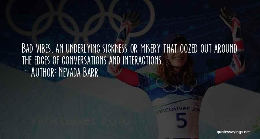 Nevada Barr Quotes: Bad Vibes, An Underlying Sickness Or Misery That Oozed Out Around The Edges Of Conversations And Interactions.