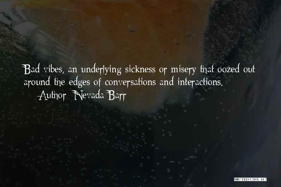 Nevada Barr Quotes: Bad Vibes, An Underlying Sickness Or Misery That Oozed Out Around The Edges Of Conversations And Interactions.