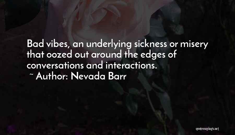 Nevada Barr Quotes: Bad Vibes, An Underlying Sickness Or Misery That Oozed Out Around The Edges Of Conversations And Interactions.