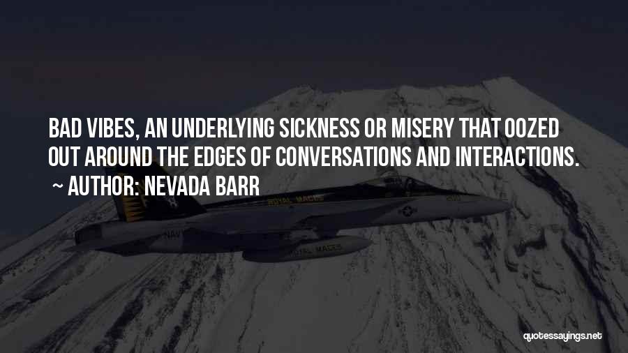 Nevada Barr Quotes: Bad Vibes, An Underlying Sickness Or Misery That Oozed Out Around The Edges Of Conversations And Interactions.