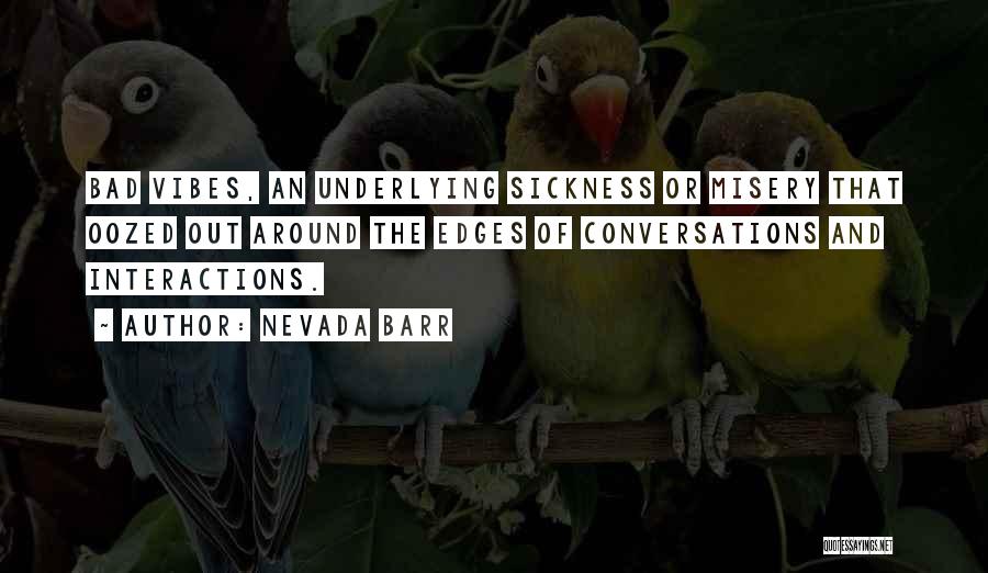 Nevada Barr Quotes: Bad Vibes, An Underlying Sickness Or Misery That Oozed Out Around The Edges Of Conversations And Interactions.