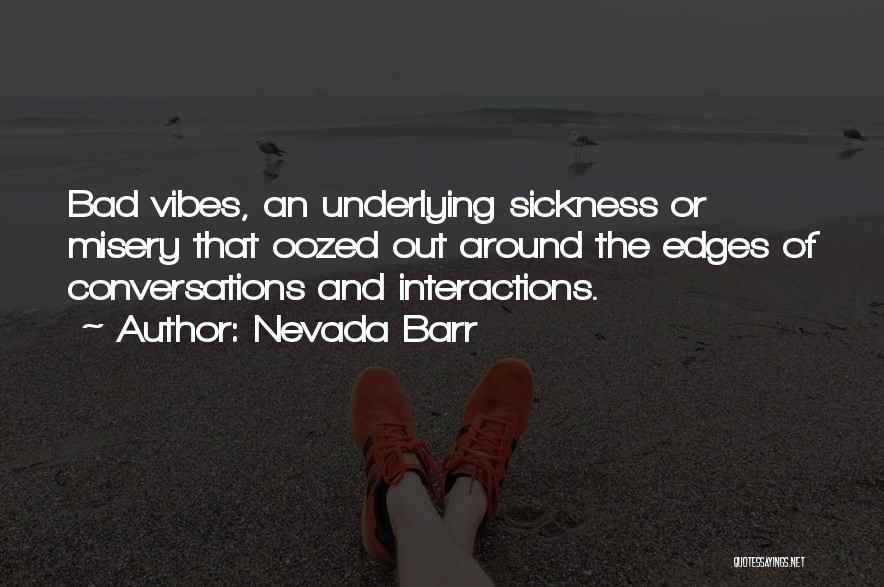 Nevada Barr Quotes: Bad Vibes, An Underlying Sickness Or Misery That Oozed Out Around The Edges Of Conversations And Interactions.