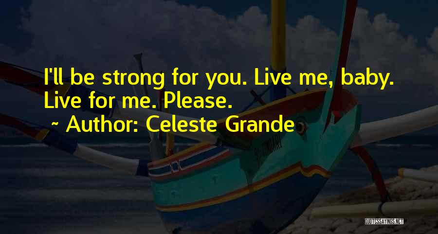 Celeste Grande Quotes: I'll Be Strong For You. Live Me, Baby. Live For Me. Please.