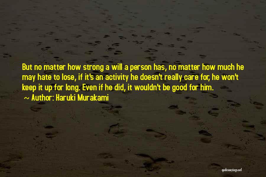 Haruki Murakami Quotes: But No Matter How Strong A Will A Person Has, No Matter How Much He May Hate To Lose, If