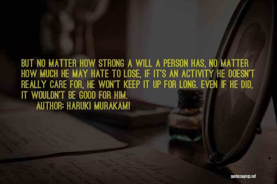 Haruki Murakami Quotes: But No Matter How Strong A Will A Person Has, No Matter How Much He May Hate To Lose, If