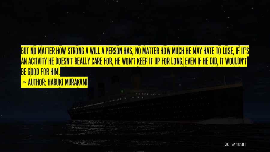 Haruki Murakami Quotes: But No Matter How Strong A Will A Person Has, No Matter How Much He May Hate To Lose, If