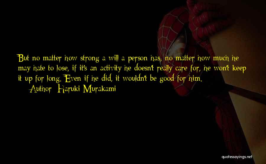 Haruki Murakami Quotes: But No Matter How Strong A Will A Person Has, No Matter How Much He May Hate To Lose, If