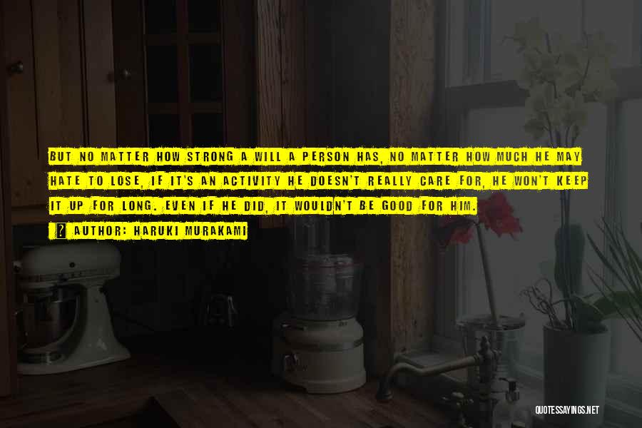 Haruki Murakami Quotes: But No Matter How Strong A Will A Person Has, No Matter How Much He May Hate To Lose, If