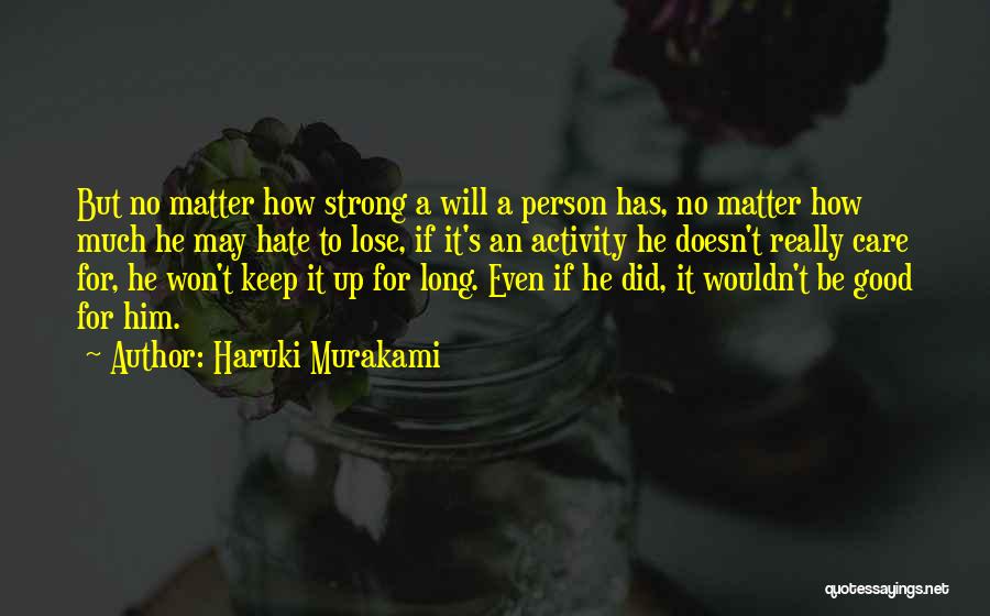 Haruki Murakami Quotes: But No Matter How Strong A Will A Person Has, No Matter How Much He May Hate To Lose, If