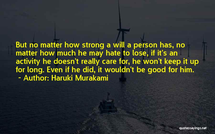 Haruki Murakami Quotes: But No Matter How Strong A Will A Person Has, No Matter How Much He May Hate To Lose, If