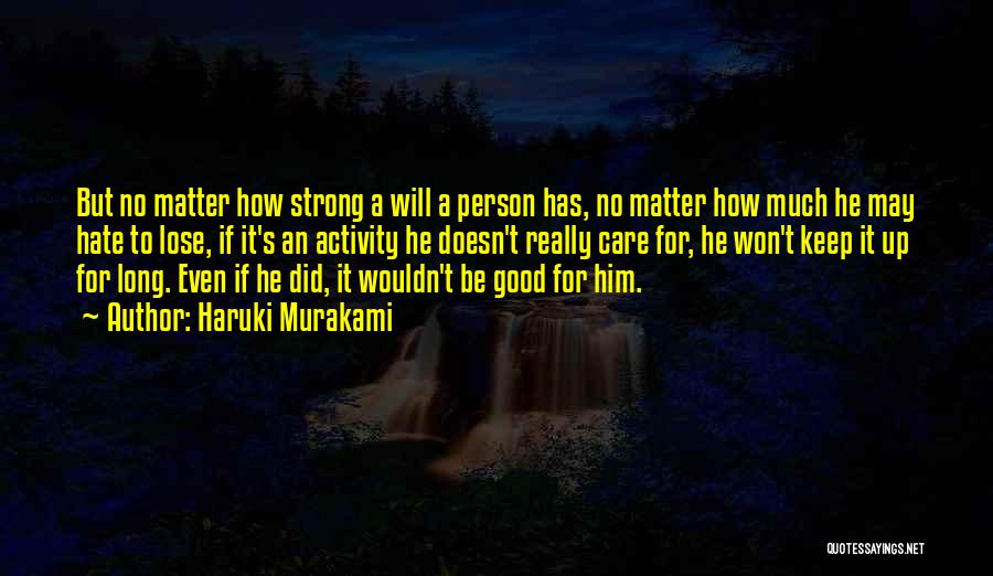 Haruki Murakami Quotes: But No Matter How Strong A Will A Person Has, No Matter How Much He May Hate To Lose, If