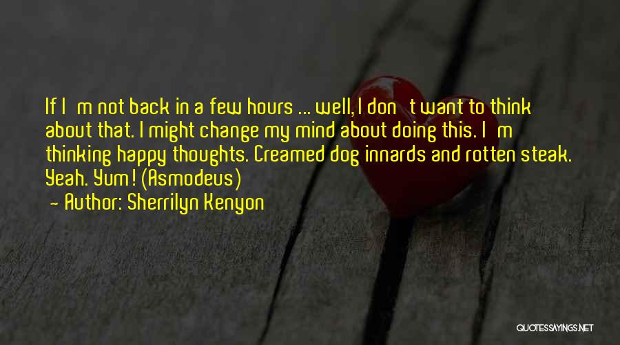 Sherrilyn Kenyon Quotes: If I'm Not Back In A Few Hours ... Well, I Don't Want To Think About That. I Might Change