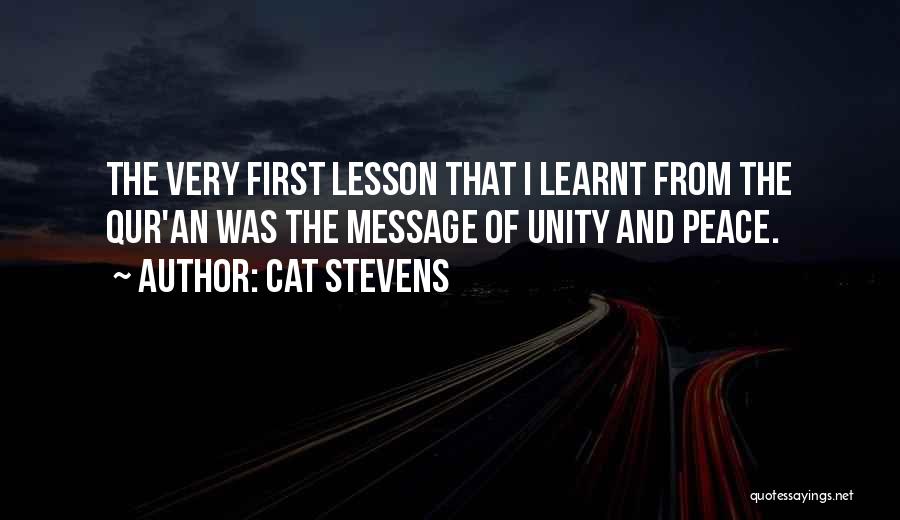 Cat Stevens Quotes: The Very First Lesson That I Learnt From The Qur'an Was The Message Of Unity And Peace.