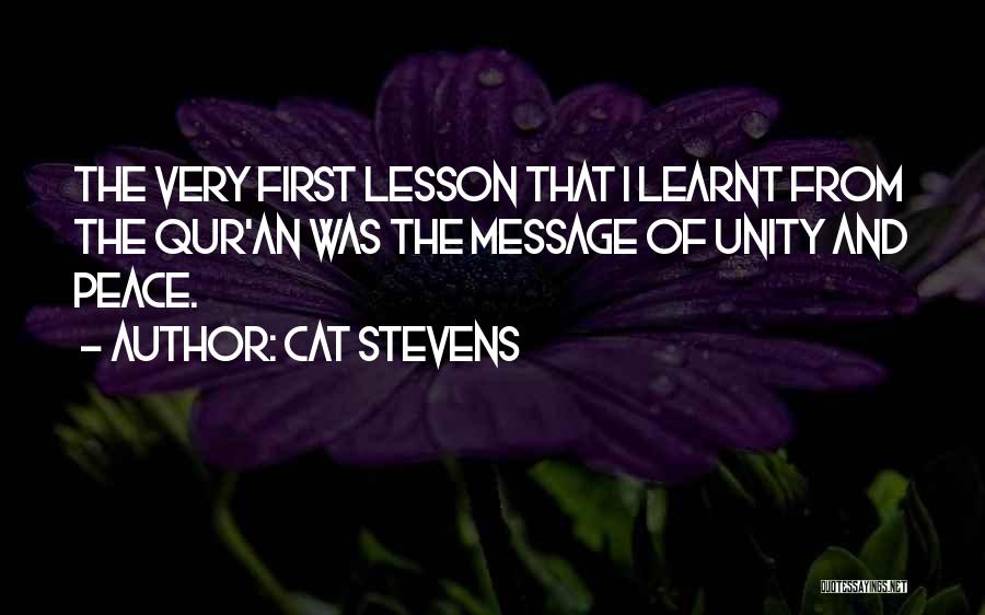 Cat Stevens Quotes: The Very First Lesson That I Learnt From The Qur'an Was The Message Of Unity And Peace.